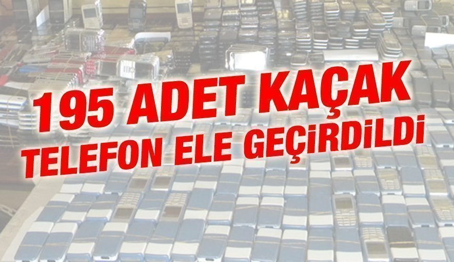 195 Adet Kaçak Telefon Ele Geçirildi