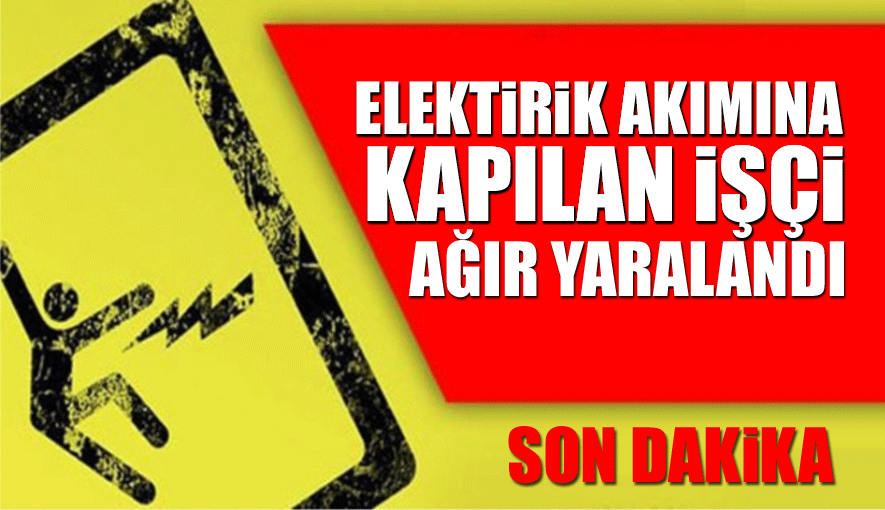 Elektirik Akımına Kapılan Kişi Ağır Yaralandı