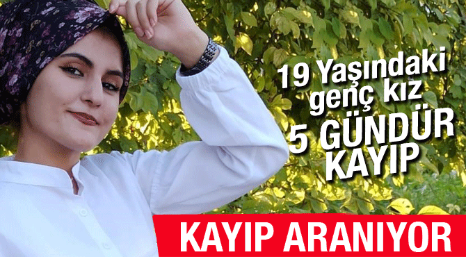 19 yaşındaki Gamze'den 5 gündür haber alınamıyor