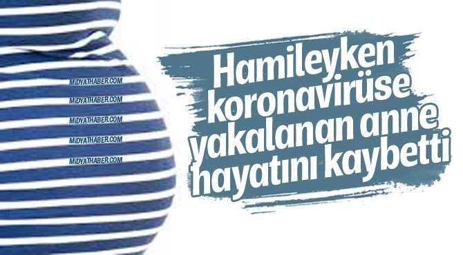 Hamileyken koronavirüse yakalanan anne hayatını kaybetti
