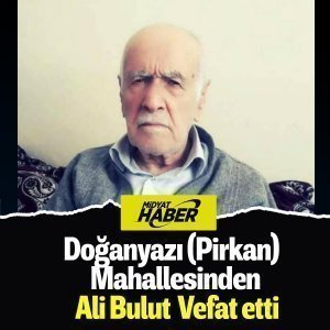 Doğanyazı ( Pirkan ) mahallesinden Ali Bulut Vefat Etti