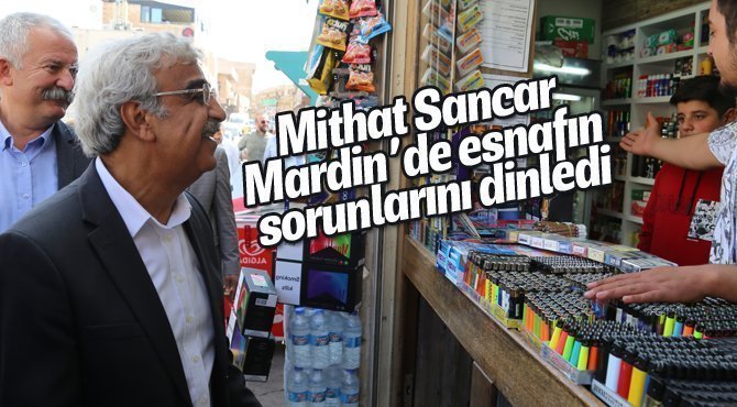 Mithat Sancar Mardin’de esnafın sorunlarını dinledi