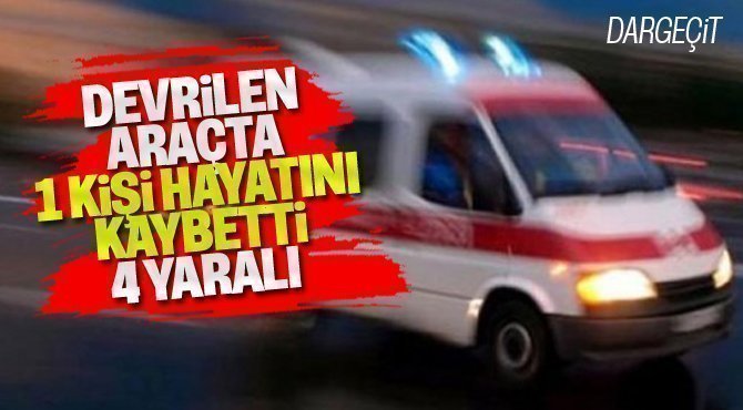 Dargeçit'te araç devrildi: 1 Ölü 4 Yaralı