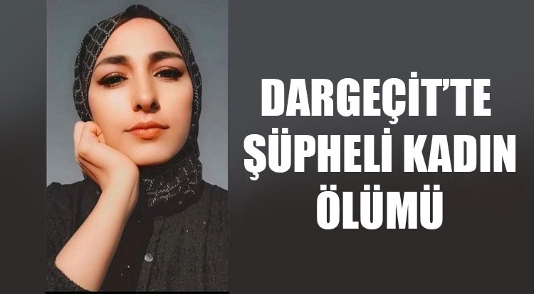 Dargeçit’te genç kadın şüpheli şekilde öldü