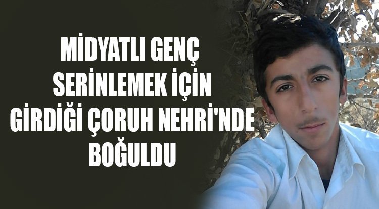 Midyatlı genç serinlemek için girdiği Çoruh Nehri'nde boğuldu