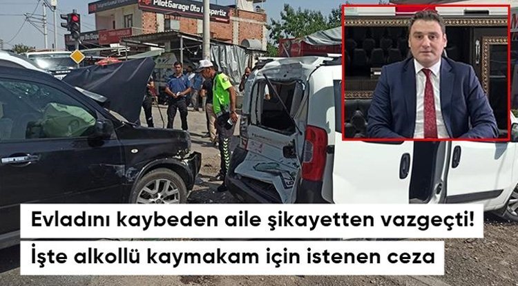 Trafik kazasında evladını kaybeden aile şikayetten vazgeçti, alkollü kaymakamın 6 yıla kadar hapsi isteniyor