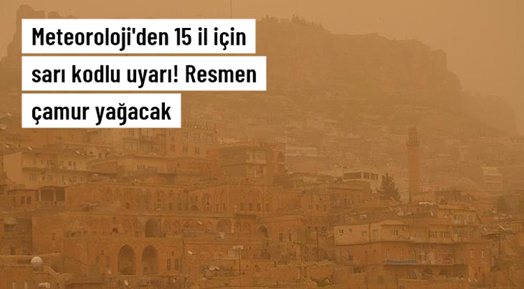 Meteoroloji'den 15 il için sarı kodlu uyarı! Resmen çamur yağacak