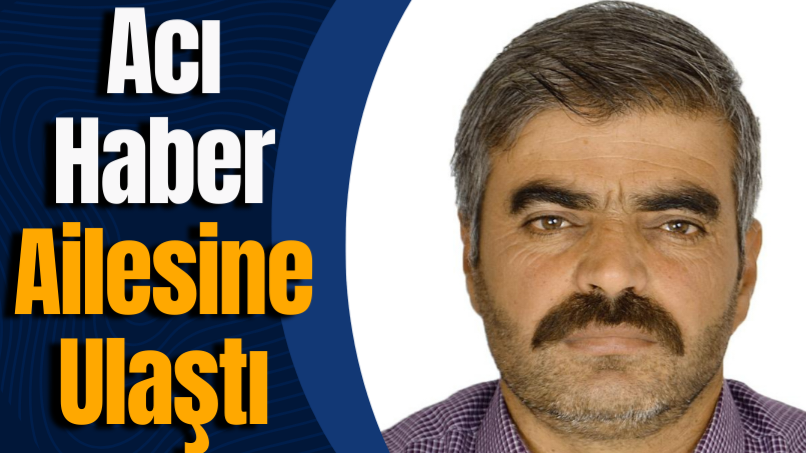 Acı Haber Ailesine Ulaştı