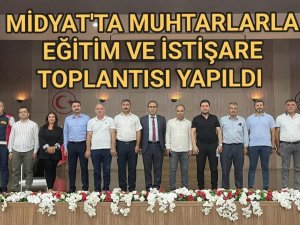 MİDYAT’TA MUHTARLARLA EĞİTİM VE İSTİŞARE TOPLANTISI GERÇEKLEŞTİ