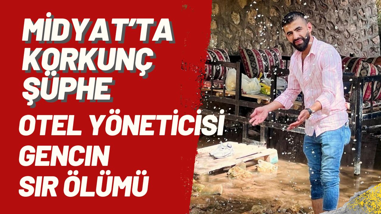 Midyat’ta Korkunç Şüphe: Otel Yöneticisi Gencin Sır Ölümü
