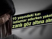 10 yaşındaki kızı istismar ederken yakalan zanlı tutuklandı