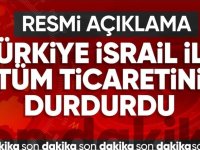 Türkiye'den İsrail kararı! Tüm ticaret ilişkileri durduruldu